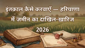 ज़मीन के रिकॉर्ड और मुहर लगे दस्तावेज़ — हरियाणा में इंतक़ाल (दाखिल-ख़ारिज) की कानूनी जानकारी